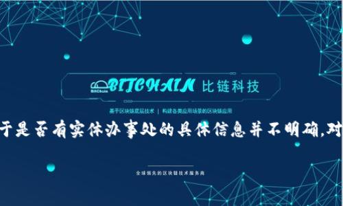 截至我最后更新的信息（2023年10月），Bitpie（比特派）作为一个数字资产钱包，确实在中国有一定的用户基础，但关于是否有实体办事处的具体信息并不明确。对于这类信息的最新情况，建议您直接访问Bitpie的官方网站或关注他们的官方社交媒体渠道，获取最新的通知和公告。

如果您有其他关于Bitpie或数字资产的问题，也欢迎随时询问！