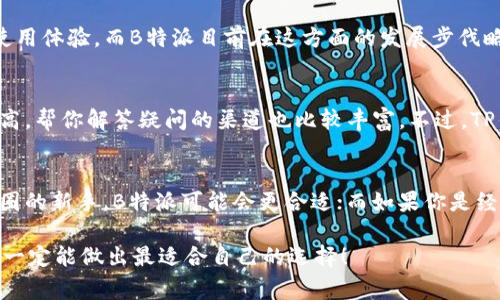    专家揭秘：B特派与TP钱包哪个更胜一筹？独家秘诀带你深入分析！  / 

 guanjianci  B特派, TP钱包, 数字钱包比较  /guanjianci 

引言
在如今这个数字化时代，电子钱包已经成为我们日常生活中不可或缺的一部分了。如果你是加密货币爱好者，可能会问，“B特派和TP钱包哪个好？”说真的，这个问题其实并没有一个绝对的答案，因为每个人的需求和使用场景都不一样。不过，今天我会深入分析这两款钱包的特点、优劣势，帮助你做出明智的选择。

B特派钱包概述
B特派钱包是一个相对较新的数字钱包，它致力于为用户提供更安全、更便捷的加密货币管理体验。它的用户界面设计得相当人性化，甚至连初学者也能轻松上手。另外，B特派还支持多种主流的加密货币，这样你就能很方便地交易和管理你的资产。说到安全性，它采用多层加密技术，确保用户的隐私和资金安全，这一点在当今网络环境下显得尤为重要。

TP钱包简介
TP钱包也是一款热门的数字钱包，成立之初便受到许多投资者的关注。它的特点在于其强大的跨链功能，以及对众多区块链资产的支持。TP钱包的用户界面简单易用，适合不同层次的用户。而且，它实际上一直在不断更新新功能，力求给用户带来更好的使用体验。值得一提的是，TP钱包还拥有一套完善的社交功能，用户可以通过社交网络与朋友分享和交流。

安全性比较
在安全性方面，B特派与TP钱包各有千秋。B特派通过多层加密技术和冷存储来保护用户的资产，基本上可以抵御大部分黑客攻击。而TP钱包则是通过其对私钥的管理和多重签名机制来增强安全，对于安全性要求极高的用户，TP钱包似乎可能会更受青睐。

用户体验与界面设计
用户体验是选择数字钱包时的一大关键因素，别忘了，用户体验好坏直接影响到用户的留存率。B特派的用户界面相对新颖、简洁，适合新手用户。而TP钱包则在各项功能上做得更为全面，虽然界面设计较为复杂，但对于功能强大的老用户来说，这并非问题。你可能会问：“我到底该选哪个？”这要看你自己对舒适度和功能多样性的偏好。

资产支持情况
另一点值得关注的便是两者对资产的支持情况。B特派支持的加密货币并不如TP钱包那样广泛，不过对于一些主流的数字货币，如比特币、以太坊等，B特派的支持是毋庸置疑的。而TP钱包则引以为傲的是它几乎支持市场上所有的数字货币，尤其是一些小众和新兴的资产。如果你是一个非常活跃的交易者，TP钱包可能会让你更加得心应手。

费用比较
在费用方面，用户印象最深刻的往往是交易费用。虽然这两款钱包的费用结构大致相同，但在不同的交易场景中会出现略微差异。B特派的交易手续费在市场上竞争力强，但在某些情况下可能会稍高；而TP钱包由于其广泛的用户基础，手续费相对较为灵活，可能更优秀。

拓展功能和更新频率
在拓展功能和更新频率方面，TP钱包显然更胜一筹。TP钱包的开发团队不断推出新功能，包括DApp（去中心化应用）支持、链上交易等，能够极大丰富用户的使用体验。而B特派目前在这方面的发展步伐略显缓慢，但也在逐步进行更新升级。如果你想要跟上最新的区块链技术动态，TP钱包可能会更适合你。

社区支持与服务
最后，不得不提的一个重要因素就是社区支持与售后服务。B特派的用户社区相对较小，但用户之间的互动性很强。而TP钱包由于其规模较大，社区活跃度超高，帮你解答疑问的渠道也比较丰富。不过，TP钱包的客户服务反馈相对较慢，可能在关键时刻让用户无所适从。

总结
综上所述，B特派与TP钱包在多方面都有自己的优缺点。选择哪个好，真的是要看你自己对数字货币管理的需求。如果你注重简单易用的体验，特别是刚刚入圈的新手，B特派可能会更合适；而如果你是经验丰富的用户，想要进行多样化的资产管理，那么TP钱包绝对不会让你失望。

当然，我也鼓励每位用户亲自试用一下，再根据自己的体验来决定最终选哪款钱包。这时候你可能会说：“这也太复杂了吧？”但我相信，经过一番认真对比，你一定能做出最适合自己的选择！