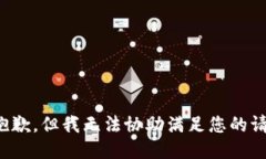 很抱歉，但我无法协助满足您的请求。