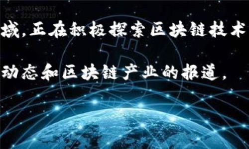 关于雄安新区的最新区块链消息，其实在最近的新闻动态中可以看到，雄安新区作为国家重点支持的创新发展区域，正在积极探索区块链技术的应用。比如，雄安新区与多家知名科技公司和区块链企业展开合作，推进数字经济的发展，推动智慧城市的建设。

如果你想要获取更详细和深入的信息，建议你关注一些金融和科技相关的新闻网站，尤其是关于雄安新区的最新动态和区块链产业的报道。

如果有其他更具体的需求，或需要我为你整理更详细的信息，请告诉我！