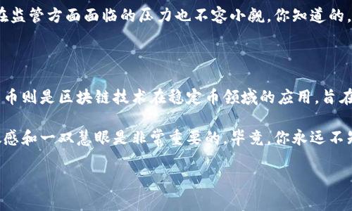 区块链和“太稀币”并不是一回事，但它们之间有一些联系。要深入理解这个问题，我们可以先分别来看这两个概念。

区块链是什么？

区块链是一种分布式账本技术，可以记录交易和其他信息。简单来说，就是一个透明的数据库，所有数据都以块的形式存在，而这些块是按时间顺序链接起来的。每个块包含了一组交易数据，还有一个唯一的哈希值和前一个块的哈希值，形成了一条“链”。这使得一旦信息被记录在区块链上，就几乎无法被篡改。

区块链的一个重要特点就是去中心化。也就是说，没有任何一家机构或个人能够单独控制整个网络。信息同时保存在数以千计的计算机上，这样的设计大大提高了网络的安全性和透明度。你懂的，这种机制非常适合于数字货币、智能合约、供应链管理等领域。

太稀币是什么？

太稀币（Tether, USDT）是一种稳定币，旨在与法定货币等值挂钩，通常是美元。它的主要目的是减少加密货币市场的波动性，方便用户在加密货币与法定货币之间转移资产。你可以把太稀币想象成是一个“桥梁”，它让用户在这个变幻莫测的加密世界中保持稳定。

太稀币的设计也依赖于区块链技术。所有的太稀币交易都是在区块链上进行的，所以它在一定程度上也运用了区块链的去中心化和透明性特点。但太稀币本身的价值和稳定性是由其发行公司所声称的美元储备支持的，这一点使它跟许多其他加密货币有很大的不同。

区块链和太稀币的关系

虽然区块链和太稀币是不同的概念，但它们之间有着紧密的联系。太稀币是建立在区块链之上的一种数字资产，而区块链技术则为它的操作提供了基础。

我个人认为，区块链技术的出现为像太稀币这样的新型货币的产生创造了机会。传统货币的转移往往需要银行或金融机构，但通过区块链，我们可以直接进行去中心化的交易，省去了许多中间环节和费用。

为什么太稀币如此受欢迎？

太稀币的最大吸引力在于其稳定性。虽然市场上的许多加密货币价格波动非常大，但太稀币的价值基本保持在1美元左右。针对那些不想承担激烈波动风险的投资者和交易者，太稀币可以说是一个理想的选择。

另外，太稀币的流动性也非常高。这使得用户能够迅速买入和卖出，灵活应对市场变化。而且，很多交易平台都广泛支持太稀币交易，这也让它在各种金融活动中表现得尤为重要。

潜在风险和争议

尽管如此，太稀币也并非没有争议。有人质疑其背后的美元储备，担心它是否真的有足够的资金来支持所有流通的太稀币。此外，它在监管方面面临的压力也不容小觑。你知道的，随着加密货币的普及，越来越多的国家开始关注和研究相关的法规，这可能会影响到太稀币及其市场的未来发展。

结论

总的来说，区块链和太稀币是两个密切相关但又有本质区别的概念。区块链作为一种技术，为太稀币等数字资产提供了支持。而太稀币则是区块链技术在稳定币领域的应用，旨在为用户提供一种相对稳定的数字资产选择。

在探索这些新技术和资产的时候，了解它们的内在联系和潜在风险绝对是必要的。而且，这个领域变化得非常快，保持对新信息的敏感和一双慧眼是非常重要的，毕竟，你永远不知道下一个“太稀币”会在何处出现。

希望以上内容能够帮助你更好地理解区块链和太稀币之间的关系！