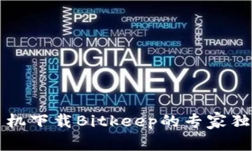 苹果手机下载Bitkeep的专家独家秘诀