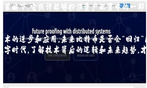 比特币与区块链的关系极为紧密，实际上比特币是建立在区块链技术之上的。然而，关于比特币“回归”区块链的说法可能涉及到不同的解释和讨论。以下是对比特币与区块链的关系、当前市场状况以及未来发展趋势的详细分析。

比特币与区块链：不可分割的关系
比特币是由一个或多个化名为中本聪的人在2008年提出的，并在2009年首次实施。比特币的技术基础是区块链，这是一种去中心化、公开透明的分布式账本技术。区块链的每一个区块都包含了一组交易信息，并通过加密算法相连，形成一个链条。
由于这种去中心化的特性，比特币可以免受政府和金融机构的直接控制，这也是它吸引越来越多用户的原因之一。每一笔比特币的交易都是在区块链上记录的，确保了交易的透明性和可追溯性。

比特币当前的市场状况
2023年，比特币的市场表现出现了一些波动。从2021年的历史高点到如今的价格调整，投资者情绪受到多种因素的影响，包括经济政策、市场需求变化以及全球对数字货币的接受程度。经历了一段沉寂期后，比特币的关注度似乎又开始回升。
有许多人认为，比特币的回归不仅仅是指它的价格回升，更重要的是人们对其技术背后的区块链的理解与认可。比特币的存在促进了区块链技术的发展，而区块链技术的发展也反过来推动了比特币的应用。

比特币在区块链技术中的演变
随着时间的推移，比特币不仅仅是支付工具，它的区块链网络也被应用于各种场景，从智能合约到去中心化金融（DeFi），比特币和其他区块链平台的结合越来越紧密。
例如，一些技术团队开始在比特币的区块链基础上构建其他应用，尽管比特币本身的智能合约功能有限，但这并不妨碍开发者创造独特的解决方案来满足市场需求。这种创新不仅增强了比特币的生态系统，也为后来者提供了学习和发展的机会。

比特币的未来：技术与认可
谈到比特币是否会“回归”区块链，很大程度上取决于人们对区块链技术的认识和接受度。越来越多的机构和企业开始接受比特币，并将其纳入支付平台、资产配置、甚至是投资组合，这无疑是对比特币及其背后技术的认可。
同时，区块链技术的不断演进也促使比特币的应用场景不断扩展。从NFT到跨链交易，区块链的潜力被逐步开发，推动整个行业的发展。因此，比特币与区块链的关系不会是简单的“回归”，而是相互促进、共同发展的动态过程。

投资者的心理与市场动向
很多投资者可能会问，当前是否是进入比特币市场的好时机？说实话，市场的变幻莫测，让人很难预测。不过可以确定的是，长期来看，比特币所代表的金融理念和其背后的区块链技术，依然会吸引越来越多的人关注。投资不仅仅是寻找短期利润的机会，更是对一项新兴技术的信仰与支持。
再者，重要的是构建个人投资策略时，要根据自己的风险承受能力进行合理配置。比特币虽然有其波动性，但在多元化投资策略下，它或许能够扮演资产配置中的一部分角色。

结论
综上所述，比特币与区块链之间的关系是密不可分的。它们之间的相互作用，不仅成就了比特币的诞生，也推动了区块链技术的进步和应用。未来比特币是否会“回归”区块链，关键在于技术的进步、市场的接受度以及社会对区块链的理解。
无论是作为投资工具，还是作为技术创新的兴起，比特币与区块链的结合都值得我们持续关注。毕竟，在这个快速发展的数字时代，了解技术背后的逻辑和未来趋势，才是我们做出明智决策的基础。

以上只是对主题的思考与分析，深入理解比特币及区块链需保持持续关注与学习。