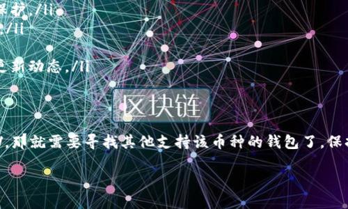 比特派钱包（Bitpie Wallet）是一款相对知名的数字货币钱包，支持多种加密货币的存储和交易。在钱包的功能和支持的币种方面，比特派钱包的发展也在不断进步。

比特派钱包概述
比特派钱包是一款专注于多币种支持的数字资产管理工具，用户可以在这款钱包中方便地管理 Bitcoin、Ethereum、USDT 等主流数字货币。它的界面友好，功能丰富，适合初学者和资深玩家使用。

BSV（Bitcoin SV）简介
BSV，即 Bitcoin Satoshi Vision，是比特币的一种分叉币，旨在恢复比特币原始的点对点现金支付功能。BSV 追求更大的区块大小，提高交易速度，降低交易费用，吸引了不少开发者和投资者的关注。

比特派钱包是否支持 BSV
截至目前，比特派钱包并不支持 BSV。虽然比特派钱包在多种加密货币的支持方面表现不俗，但 BSV 并未被纳入其支持的币种列表。对于想要使用 BSV 的用户，可能需要考虑其他专门支持该币种的钱包。

如何选择合适的钱包来存储 BSV
虽然比特派钱包不支持 BSV，但市场上有许多其它钱包支持 BSV 的存储和交易。选择钱包时，可以考虑以下几点：
ul
    listrong安全性：/strong钱包的安全性至关重要，确保你的数字资产在钱包中得到保护。/li
    listrong用户体验：/strong选择一个界面友好、功能齐全的钱包，可以提升使用体验。/li
    listrong支持的币种：/strong确保钱包支持你所需的所有币种，避免麻烦。/li
    listrong社区支持：/strong选择一个有活跃社区支持的钱包，可以获取更多帮助和更新动态。/li
/ul

总结
说真的，虽然比特派钱包是一款出色的数字资产管理工具，但如果你打算投资或使用 BSV，那就需要寻找其他支持该币种的钱包了。保持对加密货币钱包的了解，并随时跟踪其支持的币种更新，才能更好地管理你的数字资产。

如果有其他具体问题或者想要了解更多关于比特币或 BSV 的信息，欢迎随时问我！