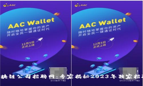 柳州区块链公司招聘网：专家揭秘2023年独家招聘秘诀！