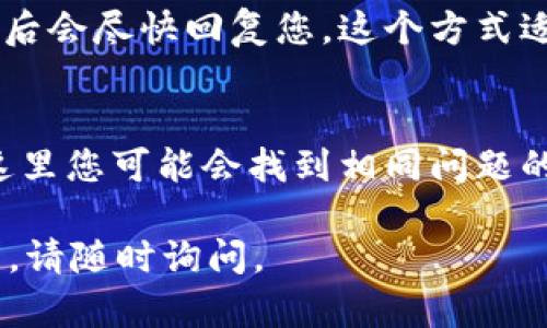 特派人工客服联系方法

如果您需要联系b特派的人工客服，可以通过以下几种方式进行沟通：

一、官方网站联系客服
访问b特派的官方网站，通常在网站的底部或者“联系我们”页面中，您会找到客服联系方式。许多企业在该页面提供了在线客服聊天窗口，您可以直接与客服进行实时沟通。

二、拨打客服电话
大多数公司都会在官网上提供客服电话，您可以直接拨打这个号码，与客服代表进行沟通。在拨打电话时，请准备好相关的信息，如订单号或账户信息，以便快速解决您的问题。

三、使用社交媒体
当前许多企业也在社交媒体平台上提供客服支持，例如微信、微博、Facebook等。您可以通过私信或者评论的方式，向他们咨询问题，通常回复也会比较迅速。

四、发送电子邮件
如果您的问题不是特别紧急，可以选择发送电子邮件的方式与客服取得联系。在邮件中详细描述您的问题，并提供相关的账户信息，这样客服能更快地帮助您。

五、在线留言
如果官方网站上有留言板功能，您可以填写相关信息并留言，客服在查看后会尽快回复您。这个方式适合那些不想等待在线客服回应的用户。

六、社区论坛或FAQ
有些公司会在其官网上设有用户社区论坛或者常见问题（FAQ）板块。在这里您可能会找到相同问题的答案，或者您也可以发布问题，等待其他用户或管理员的解答。

希望以上方法能帮助您顺利联系到b特派的人工客服！如有进一步的问题，请随时询问。