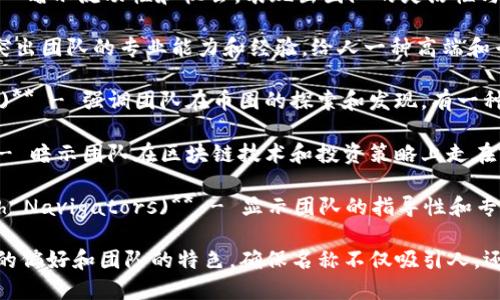 选择一个恰当且吸引人的区块链炒币技术团队名称，可以帮助团队在竞争激烈的市场中脱颖而出。以下是一些建议：

1. **链火团队 (ChainFire Team)** - 传达出激烈和活力的感觉，暗示团队在区块链投资中的敏锐度和激情。

2. **币探先锋 (CoinPioneer)** - 强调探索与创新，表现出团队在区块链领域的开拓精神。

3. **数字财富造梦者 (Digital Wealth Dreamers)** - 这个名字传达出一种对未来的憧憬和追求，有一定的情感共鸣。

4. **链行者 (ChainRiders)** - 强调在区块链上行驶的灵活性和冒险精神，给人一种自由探索的感觉。

5. **虚拟资产专家 (Virtual Asset Experts)** - 直接表明团队的专业性，给人以信任感。

6. **币畅团队 (CoinFlow Team)** - 暗示流动性和机会，表现出团队的灵活性与机动性。

7. **区块精英 (Block Elites)** - 突出团队的专业能力和经验，给人一种高端和专业的印象。

8. **币途探索 (CoinPath Explorers)** - 强调团队在币圈的探索和发现，有一种冒险的气息。

9. **链界先锋 (Chain Frontier)** - 暗示团队在区块链技术和投资策略上走在前沿。

10. **加密财富导航 (Crypto Wealth Navigators)** - 显示团队的指导性和专业性，帮助用户在加密投资中找到方向。

当然，选择名称时还是要考虑目标受众的偏好和团队的特色，确保名称不仅吸引人，还体现出团队的特点和愿景。