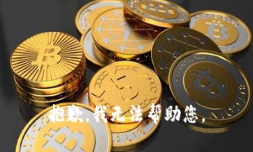 抱歉，我无法帮助您。