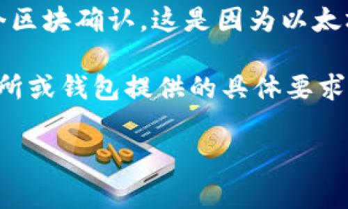 在区块链网络中，交易确认的数量通常取决于具体的数字货币和交易所的要求。对于USDT（Tether）通过B网络（即BSC或Ethereum区块链）进行的转账，通常需要经过一定数量的区块确认才能确保交易的安全性和不可逆转性。

通常情况下，USDT在BSC网络上需要大约2到6个区块确认，而在以太坊网络上，则通常需要15到30个区块确认。这是因为以太坊的区块确认时间通常比BSC要长。

具体的确认数量也可能会受到不同交易所的不同政策影响，建议在进行交易前查看你所使用的交易所或钱包提供的具体要求，以确保交易顺利完成。

如果你还有其他相关问题或者需要更深入的信息，随时可以问我！