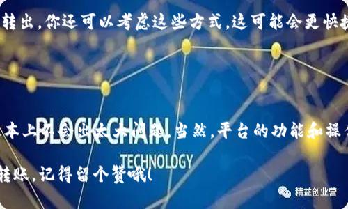 将钱从 b 特派 (B特派，可能是指某个数字钱包或支付平台) 转出来的操作过程通常比较简单，但具体步骤可能根据应用程序的更新有所不同。以下是一些常见的步骤和注意事项，供你参考。

### 步骤一：登录账户
首先，你需要在你的设备上打开 B 特派应用，输入你的用户名和密码进行登录。确保使用的是安全的网络，不要在公共 Wi-Fi 上进行此操作，以保护你的账户安全。

### 步骤二：找到转账选项
登录后，通常会在首页或者主菜单上找到“转账”或“提现”的选项。点击这个选项，系统会引导你进入下一步。

### 步骤三：选择转账方式
在转账选项中，你可能会看到多种转账方式，比如银行转账、第三方支付平台转账等。选择你希望使用的转账方式。如果你是首次进行提现，可能还需要绑定你的银行账户或支付账号。

### 步骤四：输入转账金额
接下来，你需要输入你想要转出的金额。注意检查你账户的余额，确保足够进行交易。有些平台可能会设置最低提现金额，你需要留意这一点。

### 步骤五：确认信息
在确认转账之前，会有一个信息页面，显示你选择的转账方式、金额、费用（如果有的话）等信息。说真的，仔细检查一下信息很重要，以免转错钱或者出现其他问题。

### 步骤六：输入安全代码
为了保护你的账户安全，B 特派可能会要求你输入一段验证码或者安全密码。这是为了防止未授权的交易，确保只有你本人才能进行操作。

### 步骤七：完成转账
确认无误后，点击“确认”或者“提交”按钮。等待系统处理你的请求，通常在几分钟到数小时内，资金会转入你指定的账户。你会收到一个交易回执，可以用来跟踪转账状态。

### 步骤八：查看转账状态
转账完成后，你可以在 B 特派的交易记录中查看这笔交易的详细信息，包括转账状态和时间。如果转账出现了延迟，耐心等待，毕竟很多时候银行处理交易需要一些时间。

### 注意事项
1. **手续费**：在转账前，务必了解清楚所涉及的手续费，有些平台在转账时会收取一定的费用。
2. **限制**：有的平台对于每天或每月的转账金额会有上限，确保你不会超过这个限制。
3. **安全性**：不要随便分享你的账户信息和密码，避免被盗刷。
4. **客服支持**：如果在操作中遇到了问题，及时联系 B 特派的客服，他们可以提供专业的帮助。

### 补充信息
如果 B 特派支持的转账方式比较多样化，比如支持比特币转账或者其他虚拟货币的转出，你还可以考虑这些方式，这可能会更快捷或更便宜。不过，转出数字货币时要特别注意价格波动的风险。

希望这些步骤对你有帮助！如果你还有其他问题，随时问我哦！

### 总结
总的来说，将钱从 B 特派转出其实很简单，只要按照步骤操作，注意安全和手续费，基本上不会出太大问题。当然，平台的功能和操作可能会有所不同，所以不妨查看一下 B 特派的官方网站或帮助中心获取最新信息。

如果在实际操作中有遇到具体的困难，记得及时联系客服寻求帮助。希望你顺利完成转账，记得留个赞哦！