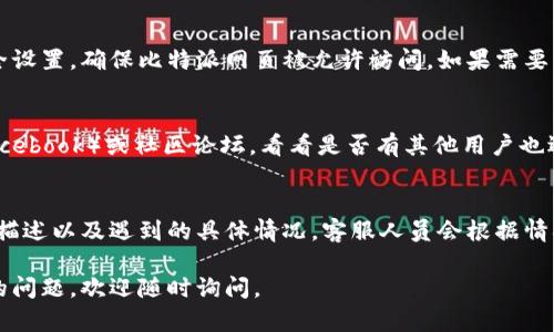 如果你遇到比特派最新版本网页打不开的问题，可以尝试以下几个解决方案：

1. 检查网络连接
首先，确认你的设备已连接到互联网。有时，网络不稳定或者断网可能导致网页无法加载。你可以尝试在其他网站上浏览，看看是否可以正常访问，以便确定问题出在比特派网站还是你的网络。

2. 清理浏览器缓存
浏览器缓存有时会导致网页加载问题。你可以通过清除缓存来解决这个问题。大多数浏览器都允许你在设置中找到“清除浏览数据”或“历史记录”选项，选择清除缓存后再试着打开比特派网页。

3. 更新浏览器
确保你使用的浏览器是最新版本。过时的浏览器可能不兼容一些新的网站特性，从而导致网页无法正常显示。你可以检查浏览器的更新状态，下载并安装最新版本。

4. 禁用浏览器扩展
有时候，某些浏览器扩展（如广告拦截器）可能会干扰网页的加载。尝试临时禁用扩展，看看网页能否顺利打开。

5. 更换浏览器或设备
如果你当前使用的浏览器仍然无法打开比特派的网页，试着更换一个不同的浏览器（如谷歌Chrome、火狐Firefox等）或者使用另一台设备再次尝试访问。

6. 检查防火墙或安全设置
某些防火墙或安全软件可能会错误地阻止某些网页的访问。确认你的安全设置，确保比特派网页被允许访问。如果需要，可以暂时关闭防火墙来测试。

7. 访问比特派的社交媒体或社区
如果仍然无法解决问题，可以访问比特派的社交媒体账号（如Twitter、Facebook）或社区论坛，看看是否有其他用户也遇到同样的问题，或者是否有官方公告。

8. 联系客服支持
如果以上方法都没有用，建议直接联系比特派的客服支持。提供你的问题描述以及遇到的具体情况，客服人员会根据情况给予帮助。

希望这些步骤能够帮助你解决比特派网页打不开的问题！如果还有其他的问题，欢迎随时询问。