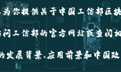 因为我无法提供当前的新闻信息或状态更新，但我可以为你提供关于中国工信部区块链相关政策、发展趋势，以及行业动态的一些背景信息。

如果你对工信部的区块链最新信息感兴趣，建议定期访问工信部的官方网站或查阅相关资讯平台，这样能获取最新动态和官方发布的信息。

不过，如果你需要，我可以帮你写一篇关于区块链技术的发展背景、应用前景和中国政策环境等方面的内容。请告诉我你的具体需求！