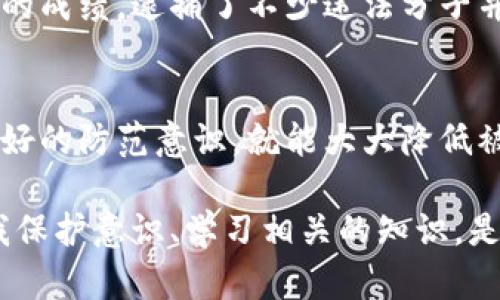 区块链技术本身是一种被广泛认可的、并且能够提供透明性和安全性的技术。然而，和任何技术一样，区块链也被不法分子利用来进行诈骗。那么，区块链骗了多少人民币呢？下面我们来深入探讨一下这个问题。

区块链诈骗概述
说真的，区块链的出现本来是为了提高金融交易的透明度，但偏偏有些人选择了利用这一技术进行各种形式的诈骗。你会发现，近年来与区块链相关的诈骗案件屡见不鲜，特别是在经历了比特币等虚拟货币的爆发之后，诈骗行为更是如雨后春笋般冒出来。

常见的区块链诈骗形式
你可能会问，区块链诈骗都有哪些形式呢？其实，它们大致可以分为以下几类：
ul
    li虚假ICO（首次代币发行）：许多新兴的加密货币项目通过ICO融资，但有些项目根本没有实际的产品，融资结束后就消失了。/li
    li钓鱼网站：不法分子可能会仿造合法交易所的网站，以获取用户的私钥和资金。/li
    li投资骗局：有些人会声称能够提供高回报的投资机会，其实这些都是精心设计的骗局。/li
/ul

区块链诈骗的受害者和损失
区块链诈骗的受害者遍布各个年龄层和职业。你可能会问，究竟有多少人被诈骗了呢？根据一些调查数据显示，近年来，区块链相关的诈骗金额已高达数十亿元人民币。这些数目可真是不小，损失的人数也是令人大跌眼镜。

如何识别区块链诈骗
为了保护自己的资金，识别和避免区块链诈骗就显得尤为重要。以下是一些识别诈骗的技巧：
ul
    li警惕过高的回报承诺：如果某个项目承诺能给你极高的回报，基本可以判断它是骗局。/li
    li检查项目团队：了解项目的核心团队，看看他们的背景和履历是否可信。/li
    li仔细查看白皮书：合规的项目通常会有一份详细的白皮书，里面有项目的基本信息和发展计划。/li
/ul

成功案例及反击措施
近年来，随着区块链行业的愈发发展，许多国家和地区开始加强对区块链诈骗的打击力度。例如，中国警方在打击这些诈骗行为方面已经取得了一定的成绩，逮捕了不少违法分子并追回了一部分赃款。

结论：守住你的钱包
说到底，区块链技术的确有很多潜力和应用场景，但如何在这个技术浪潮中保护自己的财产，就得靠我们自己平时的警惕和判断了！如果你能保持良好的防范意识，就能大大降低被骗的风险。记住，投资有风险，入市需谨慎！

通过上述内容，我们可以看到，虽然区块链的技术本身是良性的，但无可否认的是相关的诈骗行为却给很多人带来了巨大的财务损失。因此，提升自我保护意识、学习相关的知识，是每一位参与区块链和加密货币的人应当具备的基本素养。希望大家都能在享受区块链技术带来的便利的同时，远离这些诈骗行为，守住自己的财富！