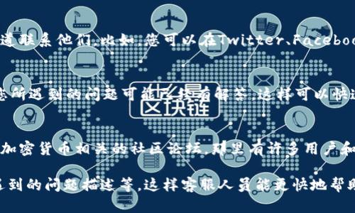 要联系客服人员，您可以通过以下几种方式联系比特派的支持团队：

### 1. 应用内联系客服
比特派应用内通常会提供直接联系客服的功能。您可以打开比特派APP，进入设置或帮助中心，寻找“联系客服”或“在线支持”的选项，并按照提示进行操作。

### 2. 官方网站
访问比特派的官方网站，在网站上通常可以找到“联系我们”或“帮助中心”的链接，里面会有客服的联系方式，可能包括电子邮件、电话等。

### 3. 社交媒体
比特派可能在一些社交媒体平台上运营官方账号，您可以通过这些渠道联系他们。比如，您可以在Twitter、Facebook等社交平台上找到比特派的官方页面，并发送私信或评论进行联系。

### 4. 常见问题解答
在比特派的帮助中心，您可以先查看一下常见问题（FAQ）。很多时候，您所遇到的问题可能已经有解答，这样可以快速得到帮助。

### 5. 社区论坛
如果您对比特派有更深入的问题，您可以访问比特派官方论坛或其他加密货币相关的社区论坛，那里有许多用户和专家交流经验，您可以寻求帮助。

确保您在联系客服时提供尽可能多的相关信息，像是您的账户信息、遇到的问题描述等，这样客服人员能更快地帮助您解决问题。