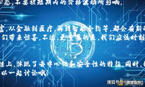    区块链与派币：专家独家揭秘两者之间的关系与秘诀  /   
 guanjianci  区块链, 派币, 加密货币  /guanjianci 

引言
区块链和派币（Pi Network）近年来一直是我们讨论的热点话题。说真的，很多朋友在各种社交平台上提问：区块链与派币到底有啥关系呢？今天我们就来深入探讨一下这个话题，让你对这两个词语的关联有个更加全面的了解。

什么是区块链？
讲到区块链，首先得知道它是啥。简单来说，区块链是一种分布式的数据库技术，它的特点就是去中心化，也就是说，不依赖于单一的管理机构。想象一下，你在一个没有任何中介的情况下进行交易，所有交易记录都在一个透明的网络上公开可见，这就是区块链的魅力所在。
区块链最初是作为比特币的底层技术出现的，后来随着技术的发展，应用领域逐渐拓宽，除了金融行业，医疗、物流、版权保护等多个领域都开始应用区块链技术。

派币（Pi Network）的基本介绍
说到派币，它是一个相对较新的加密货币，旨在让普通用户也能轻松赚取加密货币。派币的理念是通过手机挖矿的方式，降低进入门槛，让更多的人参与进来。这种做法很聪明，毕竟现在几乎每个人的口袋里都有一部手机。
在派币的生态系统中，用户通过参与社区活动、邀请朋友、完成任务等方式来获取派币奖励。听起来是不是很划算？不过，派币目前仍处于测试阶段，尚未上线，因此它的价值仍然是一个未知数。

区块链与派币的关系
接下来，我们要探讨的就是区块链和派币之间的关系。首先，派币作为一种加密货币，自然是基于区块链技术的。具体来说，派币所使用的区块链是一个去中心化的加密记账系统，这意味着所有的交易记录都是安全和透明的。
你可以想象一下，假如说派币的每一笔交易都会被记录在一个巨大的账本上，而这个账本是由全球的用户共同维护的。这种去中心化的特性，使得派币在安全性上有了一定的保障，用户的资产不容易受到攻击。

派币的挖矿与区块链的原理
派币的挖矿机制比较独特，它不需要用户进行复杂的数学运算，像比特币那样耗电费，也不需要高性能的计算机。用户只需每天点击一下手机上的“挖矿”按钮，就可以开始挖矿。这种模式虽然降低了门槛，但也引发了一些争议，有人认为这样会导致派币的稀缺性减少。
而这种移动挖矿实际上是通过用户参与网络来获得奖励。具体来说，用户的手机将成为网络的一部分，每个人的参与都能够增强整个网络的安全性和稳定性。从这个角度来看，派币的运行机制与区块链的理念是高度一致的。

派币的前景与挑战
当然，派币的前景也是值得讨论的。目前，派币已经吸引了全球数百万用户，很多人纷纷加入这个新兴的加密货币世界。说真的，这种快速的用户增长让人感到振奋，但同样的，它也面临许多挑战。
首先是合法性的问题。尽管区块链技术和加密货币在一些国家获得了认可，但在许多地区，它们的法律地位仍然模糊。派币同样需要面对这种监管的挑战。另外，虽然目前派币为用户提供了挖矿的机会，但未来如何保持其可持续性也是一个重要问题。

如何投资派币医疗？
对于想要投资派币的朋友来说，了解其投资风险是十分必要的。虽然通过手机挖矿的方式进入派币的门槛低，但真正将其作为投资标的时，还是要谨慎对待。
建议大家在投入资金之前，先多做一些市场调查，了解项目团队、用户反馈以及市场动态。同时，保持一个良好的心态，不要被短期内的价格波动所影响。

未来的区块链与加密货币趋势
未来的区块链与加密货币趋势，绝对是值得关注的话题。随着技术的不断进步，区块链的应用场景将会越来越丰富，从金融到医疗，再到智能合约等，都会有新的机会产生。
而像派币这样的新兴项目，虽然现在还不成熟，但随着用户基数的增加，以及技术的完善，它们也许会在未来给我们带来惊喜。不过，更重要的是，我们应该时刻保持理性，不盲目追风，投资还是要有节制，听从内心的声音。

总结
综上所述，区块链与派币之间的关系是密不可分的。派币作为一种新兴的加密货币，其基础技术正是建立在区块链上，体现了去中心化和安全性的特征。同时，我们也要清楚地认识到，任何投资都伴随着风险，只有通过充分的信息了解，才能做出明智的决定。
希望通过今天的分享，大家对这两个词汇的理解能更深入。如果你还有更多相关问题，欢迎在评论区留言，我们可以一起讨论哦！