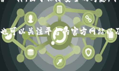 关于“b特派不能交易了”的问题，可能涉及到多个方面。首先，让我们简单探讨一下可能出现这种情况的原因，然后再深入分析各个可能性。

1. 系统故障或维护
有时候，交易平台会因为系统故障或者进行例行维护而暂时关闭交易功能。就像你在玩游戏时，服务器有时因为更新而无法连接一样。在这种情况下，用户通常会收到通知或者在官方网站上看到相关公告。

2. 监管问题
在某些情况下，平台可能因为监管机构的要求而被迫停止交易。这种情况可能是因为涉及到合规性检查、法律诉讼等复杂的问题，有点像公司被要求整改后不得不暂停某些业务。这种停机通常是为了保障用户的资金安全和市场的公平性。

3. 平台政策变动
平台有时会调整其交易政策，包括交易对的框架。这就好比一家店突然决定不再卖某些商品，这使得某些用户无法进行交易。平台可能会在其官方网站上发布有关新政策的公告，用户需要关注。

4. 用户账户问题
如果你的账户出现问题，比如说身份验证未通过或者账户被标记为可疑，这也会导致无法进行交易。这种情况比较复杂，可能需要你联系客户服务来解决。

5. 市场波动
在极端市场状态下，平台可能会限制交易以应对流动性问题。这就像在台风天气时，公交可能会暂停运营一样，出于保障安全的考虑，平台会采取相应的措施来避免更大的损失。

6. 结语
总之，“b特派不能交易了”的原因有很多，最好直接联系平台客服，获取官方解释和后续处理方案。此外，也可以关注平台的官方网站以及社交媒体，以获取最新的信息和动态。

如果你觉得信息不够深入或者想了解更具体的情况，欢迎随时提问！