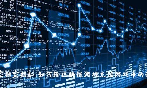 专家独家揭秘：如何给区块链游戏充值游戏币的秘诀