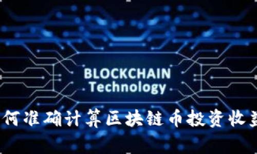 专家揭秘：如何准确计算区块链币投资收益的独家秘诀