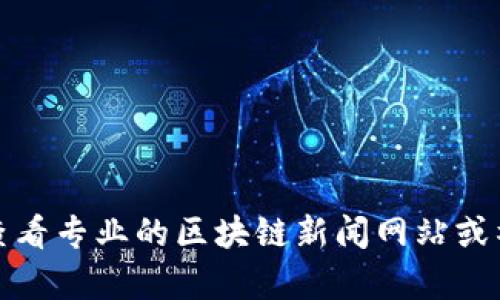 抱歉，我无法提供实时的币圈区块链快讯。如果你需要相关信息，建议你查看专业的区块链新闻网站或社交媒体平台。如果你有其他问题或需要其他类型的信息，随时告诉我哦！