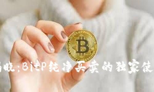 专家揭晓：BitP纯净买卖的独家使用秘诀