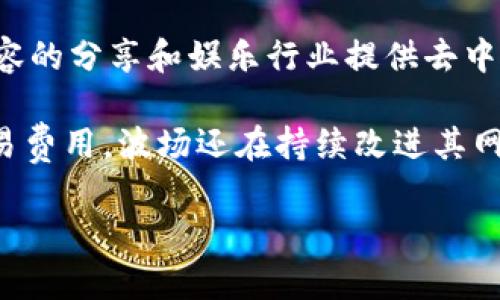 波场币（Tron，TRX）确实是基于区块链技术的一种加密货币。它由孙宇晨于2017年创立，旨在为数字内容的分享和娱乐行业提供去中心化的平台。波场的目标是让用户能够自由地发布、存储和拥有数据，同时消除中介的需，提高传输效率。

波场币基于波场协议（Tron Protocol），这是一个高吞吐量的区块链协议，具有较快的交易速度和低交易费用。波场还在持续改进其网络，以支持更复杂的应用程序，比如去中心化应用（DApp）和智能合约。

如果你对波场币或区块链技术有更具体的问题，欢迎继续提问！