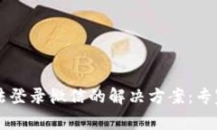 ### b特派无法登录微信的解决方案：专家揭秘独家