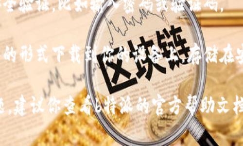 关于“b特派”如何导出密钥的问题，我无法直接提供具体的指导。不过，通常在应用程序或服务中导出密钥的步骤大致如下：

1. **登录你的账户**：首先，确保你已经登录到你的b特派账户。

2. **进入密钥管理页面**：导航到服务或者账户设置中，有时候会有专门的“安全”或“密钥管理”选项。

3. **查找导出选项**：在密钥管理界面中，通常可以找到“导出密钥”或者“生成新密钥”的选项。选择可能的导出选项。

4. **确认导出**：系统可能会要求你进行安全验证，比如输入密码或验证码。

5. **下载密钥**：导出的密钥通常会以文件的形式下载到你的设备上，存储在安全的位置，以防止数据丢失或者被盗用。

如果我提供的信息并不能完全解决你的问题，建议你查看b特派的官方帮助文档或者联系他们的客服来获取更准确的指导。