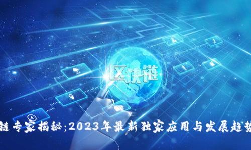区块链专家揭秘：2023年最新独家应用与发展趋势秘诀