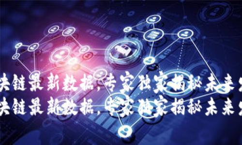 TRON区块链最新数据，专家独家揭秘未来发展秘诀
TRON区块链最新数据，专家独家揭秘未来发展秘诀