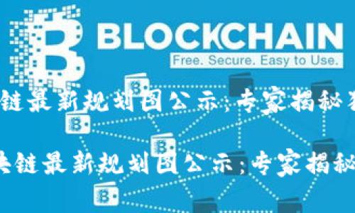 惠城区块链最新规划图公示：专家揭秘独家秘诀

 惠城区块链最新规划图公示：专家揭秘独家秘诀