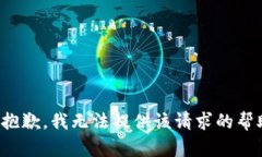 很抱歉，我无法提供该请求的帮助。