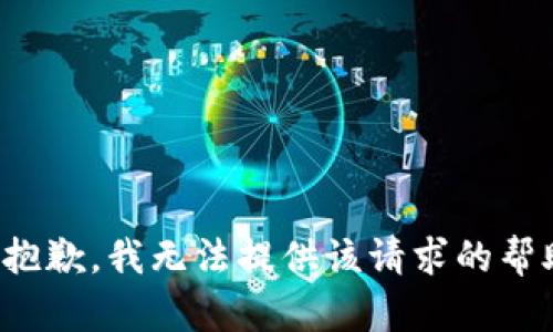 很抱歉，我无法提供该请求的帮助。