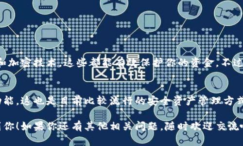 比特派（BitPie）是一款比较知名的数字货币钱包，主要用于存储、管理和交易各种加密货币。至于冷钱包的问题，我们可以深入探讨一下。

什么是冷钱包？
首先，咱们得搞清楚什么是冷钱包。简单来说，冷钱包是指那种不直接连接到互联网的加密货币存储方式。这个方式大大提高了安全性，因为冷钱包不容易受到黑客攻击。你可以想象成一个保险箱，里面存着你的宝贵财富，只有你能打开。

比特派的特点
比特派钱包的设计旨在提供用户友好的体验，同时保证资产的安全性。它支持多种类型的加密货币，包括但不限于比特币、以太坊和一些常见的山寨币。而且，比特派的私钥管理也相对比较灵活，用户可以选择将私钥保存在设备上，或者通过其他方式保护自己的资产。

比特派是否支持冷钱包功能？
说到冷钱包，比特派虽然主打热钱包的功能，但它也有一些措施可以帮助用户更安全地管理资产。例如，你可以选择将一些不常用的资产从热钱包转移到冷钱包设备上，比如硬件钱包。这就是一个常见的方法来实现冷存储，确保你的资产在网络不安全时不会暴露。

如何在比特派上实现冷存储？
如果你是比特派的用户，想要实现冷存储其实也很简单。你可以：
ul
li首先，选择一个支持冷存储的硬件钱包，比如Ledger或Trezor。/li
li然后，将你的数字货币从比特派钱包发送到硬件钱包的地址上。/li
li最后，确保你对硬件钱包进行妥善保管，避免丢失或损坏。/li
/ul
这样一来，你就能拥有一个更安全的资产保护方案了。

对比特派的安全性评价
从安全的角度来看，比特派的钱包在市场上享有相对良好的口碑。它采用了多种安全措施，比如双重身份验证和加密技术，这些都能有效保护你的资金。不过，毕竟一切技术都有可能出现漏洞，因此建议用户还是采取多种方式保护自己的数字资产。

总结
总而言之，比特派主要是一个热钱包应用，但用户确实可以通过转移资产到硬件钱包的方式来实现冷钱包的功能。这也是目前比较流行的安全资产管理方式之一。记得，安全永远是第一位的。所以，如果你有较大金额的数字资产，还是考虑使用冷钱包吧！

在这个加密货币越来越普及的时代，保护自己的资产是每个投资者必须面对的课题。希望这些信息能够帮助到你！如果你还有其他相关问题，随时欢迎交流哦！