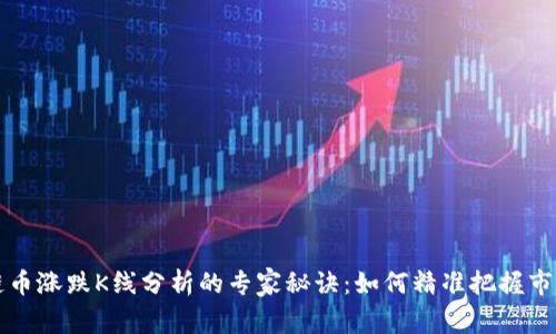 区块链币涨跌K线分析的专家秘诀：如何精准把握市场动向