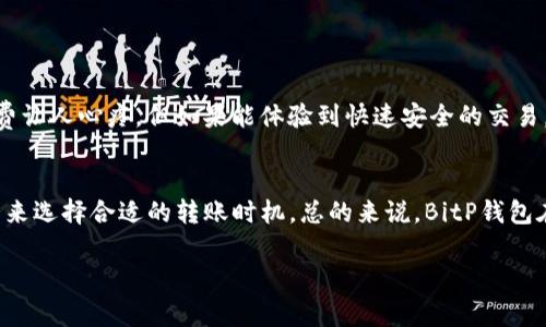   “专家揭秘：BitP钱包转币收费的独家秘诀” / 

 guanjianci BitP钱包, 转币收费, 数字货币 /guanjianci 

引言：探索BitP钱包的收费真相
在数字货币的世界里，钱包的选择对每个投资者都至关重要。你是否曾经疑惑过，使用BitP钱包转币是否收费？在网络跃动的账本中，信息往往不全，有真有假，让人难以辨别。所以，今天我们就来深入聊聊BitP钱包转币的费用问题。说真的，这可是个绝对重要的话题！

什么是BitP钱包？
首先，我们得了解一下BitP钱包究竟是什么。BitP钱包是一种用于存储和交易加密货币的数字钱包。它支持多种不同的货币，比如比特币、以太坊等等。如果你是一个刚入坑的朋友，那么选择一个像BitP这样的钱包，可以让你的数字资产更加安全。不过，光是安全是不够的，费用问题也得引起重视。

BitP钱包的费用结构
接下来，我们来看看BitP钱包的费用结构。一般来说，数字钱包在转币或者交易时，都会涉及到一定的费用。但这些费用具体是怎样的呢？在BitP钱包中，转币的费用主要取决于几个因素：
ul
    li区块链网络的拥堵情况/li
    li交易的大小（即需要处理的数据量）/li
    li所选择的确认速度/li
/ul
嘿！你没听错，根据网络的情况，你的交易可能会被收费得更多。这就好比在高峰时段打车，大家都在拼命抢车，费用自然就上升啦！

转币收费的真相揭秘
那么，转币真的收费吗？答案是肯定的。但是，许多人可能会因为不清楚这些费用是如何产生的而感到困惑。BitP钱包本身不设定固定的转币手续费，而是依赖于网络状况的动态费用机制。就像你点外卖时，送餐的高峰期，平台可能会增加运费一样。

尤其是在网络繁忙的情况下，费用可能上涨得特别快。有时候你可能会发现，转一笔币的费用远高于你预期的数字。这时候，建议你观察网络情况，选择较为稳定的时段进行交易。

如何降低转币费用
知道了转币有可能会收费，我们又该如何应对呢？以下是一些简单的秘籍，帮你降低转币的费用：
ul
    listrong关注网络状况：/strong在区块链网络活动较低时进行转账。/li
    listrong选择适当的交易速度：/strong如果你不急着转币，可以选择低费用的确认速度。/li
    listrong保持钱包更新：/strong定期更新你的钱包，不仅可以保证安全，还能享受最新的费用策略。/li
/ul
说真的，这些小技巧就像是你在万里长征中赚取的“小红利”，积少成多，反而能节省不少费用哦！

用户的真实反馈
当然，任何钱包都有其优劣，BitP也不例外。很多用户在使用中表示，虽然有费用，但整体转账速度和稳定性都很不错。虽然收费让人心疼，但如果能体验到快速安全的交易，或许也是值得的。

总结：BitP钱包转币的费用与体验
最后，回到我们最初的问题——BitP钱包转币收费是真的吗？答案是肯定的，但收费情况是动态变化的，用户需根据实际情况来选择合适的转账时机。总的来说，BitP钱包在用户体验上表现良好，而费用问题其实也不必过于担忧，只要懂得合理规划，就能更好地管理自己的数字资产。

希望这些信息能帮助到你，怎么样？如有进一步的问题，随时来聊聊，咱们一起探讨数字货币的世界！
