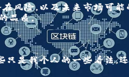   “专家揭秘：区块链屯币的独家秘诀，真的靠谱吗？” / 
 guanjianci 区块链,屯币,投资 /guanjianci 

引言
最近，区块链技术的火热程度不言而喻，越来越多人开始关注这个新兴的领域。你可能也听说过“屯币”这个词，尤其是在市场波动时，总是有人在谈论屯币的生死与否。那么，屯币到底靠谱吗？在这篇文章中，我们将从多个维度探讨这个问题，希望能帮助你理清思路，做出明智的决策。

区块链与屯币：基本概念
首先，咱们要明确“区块链”和“屯币”的概念。简单来说，区块链是一种去中心化的数据库技术，它可以安全地存储和验证信息。而“屯币”一词大多是指在某个时间段内，投资者选择持有加密货币而非卖出，希望在未来某一时刻获得更高的回报。
说真的，屯币实际上就是一种投资策略。它的核心理念是等待市场价格回升，而不是进行频繁的交易。不过，这样的策略到底靠谱吗？我想接下来就要深入探讨一下了。

屯币的优点
那么屯币有哪些优点呢？
ul
listrong长期收益：/strong屯币通常是为了在未来获得利润，许多人相信优秀的项目在经过初期的波动后，会迎来价格上涨。/li
listrong省时省力：/strong与频繁交易相比，屯币所需要的关注和操作会少很多，让你有更多的时间关注其他事务。/li
listrong降低交易成本：/strong每次交易都需要支付手续费，通过屯币，能够有效减少这种支出。/li
/ul

屯币的风险
然而，屯币并不是没有风险的，尤其是在市场波动极大的情况下。我们来看看屯币可能带来的风险：
ul
listrong市场波动性：/strong加密货币的价格波动极大，这意味着如果你选择屯币，可能会面临一段时间的价值下跌。/li
listrong项目风险：/strong并不是所有的加密货币都是可靠的，有些可能是骗局或者技术落后，因此要确保你所投资的项目是有前景的。/li
listrong心理压力：/strong长期持有可能会带来心理上的焦虑，尤其是在市场环境不佳时，可能会让你产生放弃的念头。/li
/ul

如何选择屯币项目？
如果你决定屯币了，接下来如何选择一个合适的项目呢？这就需要一些技巧和经验了，以下是一些建议：
ul
listrong研究项目团队：/strong一个成功的项目往往有强大的团队和背景，了解他们的经验与技术是关键。/li
listrong关注社区：/strong一个活跃且有凝聚力的社区是项目成功的重要标志，看看该项目的用户群体如何。/li
listrong实用性：/strong项目的实用性、应用场景越广，未来潜力往往越大，选择那些能解决实际问题的项目。/li
listrong技术实力：/strong技术是心脏，要了解该项目的技术是否成熟，有没有潜在的风险。/li
/ul

专家观点
许多区块链专家对此持不同看法。说真的，专家们普遍认为屯币的确是一个可行的策略，但前提是你要有良好的市场洞察力和判断力。有人建议，最好搭配一些短线操作，以降低风险。在他们看来，合理的分配资产和风险管理才是关键。

总结
综上所述，屯币这种投资策略其实是有其独特的优缺点的。如果你决定尝试屯币，那么首先要做好充分的研究，充分了解任何潜在风险，以及未来市场可能的发展趋势。
当然，无论你选择屯币还是其他投资方式，都要记住不要把所有的鸡蛋放在一个篮子里，谨慎和灵活才是成功的投资者所必需的品质。
希望这篇文章能帮助你更好地理解区块链屯币的真实情况，别忘了时常关注市场动态！

(h1)对屯币的思考
最后，我想强调一点，投资是个人的事情，大家的情况和风险承受能力不同，所以要根据自己的实际情况做出选择。今天说的这些只是我个人的一些看法，还有更多更深层次的内容，相信每个人都能找到属于自己的投资道路。