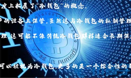 比特派（Bitpie）是一个区块链钱包，提供数字资产的管理和存储服务。虽然它具备冷钱包的一些特性，但并不完全等同于传统意义上的冷钱包。

### 冷钱包的定义

冷钱包通常指的是不与互联网连接的钱包，主要用于存储大额数字资产，能够提供更高的安全性和防黑客攻击的风险。冷钱包的形式包括硬件钱包（如Ledger和Trezor）和纸钱包等。

### 比特派的特性

比特派作为一个多资产钱包，支持多种数字货币的存储和交易。它的特点包括：

1. **去中心化**：比特派用户在钱包中完全控制自己的私钥，这意味着用户的资产不被第三方控制。
  
2. **安全性**：比特派使用了多种安全技术，例如多重签名和加密存储，提升了资产的安全性。

3. **用户友好**：与其他冷钱包相比，比特派的界面相对友好，适合普通用户进行日常使用和操作。

### 比特派与冷钱包的关系

1. **资产存储**：比特派允许用户存储比特币以外的多种数字资产，这在某种程度上拓展了“冷钱包”的概念。

2. **私钥管理**：使用比特派时，用户的私钥不在中心化的服务器上，而是在用户的设备上保管。虽然这与冷钱包的私钥管理理念相符，但实际操作时，它在某些情况下还是会连接互联网进行交易。

3. **易用性**：比特派旨在通过提升用户体验，让用户能简单地进行数字资产管理，这可能不像传统冷钱包那样适合长期保存资产。

### 总结

虽然比特派具有一些冷钱包的特性，如私钥控制和相对的安全性，但它并不完全可以被视为冷钱包，更多的是一个综合性的钱包工具。用户在选择时，应根据自己的需求、使用场景和安全偏好做出合理决定。