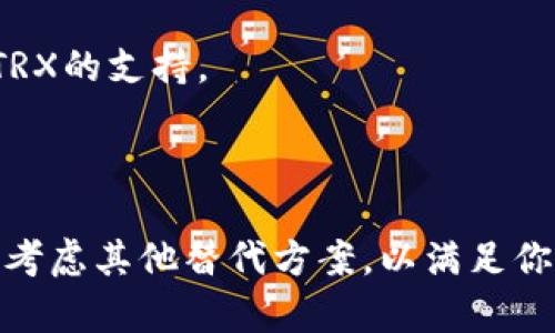 在讨论B特派（Bepay）是否可以转账TRX（波场币）之前，我们需要了解一些关于这两个概念的背景知识。

### B特派（Bepay）简介

B特派是一种数字货币钱包及支付平台，主要用于存储和交易多种类型的数字货币。在这个平台上，用户可以方便地进行交易、转账以及管理自己的数字资产。

### TRX（波场币）简介

TRX（Tronix）是波场网络（Tron Network）中的原生数字货币，它主要用于支持波场生态系统内的各种应用和交易。TRX可以在不同的交易所进行交易，也可以用于支付手续费、购买内容等。

### B特派是否支持TRX转账

如果你在B特派上没有找到TRX的支持，这通常是因为该平台并没有集成波场币的功能。以下是一些可能的原因：

1. **平台限制**：并非所有数字货币钱包都支持每一种加密货币。B特派可能主要集中在某些特定的币种上，而不包括TRX。
   
2. **技术集成问题**：即使B特派是一个全面钱包，可能因为技术原因暂时无法支持TRX的转账功能。

3. **合作方的问题**：转账需要跨链或与其他服务的合作，有时候由于缺乏合作，可能不支持特定的资产。

### 解决办法

如果你希望在B特派中转账TRX，以下几种方法或许能帮到你：

1. **转换其他币种**：如果B特派支持与TRX相对的其他币种，你可以尝试把TRX转到其他钱包，再将其转换为B特派支持的币种。

2. **使用其他钱包**：如果B特派不支持TRX转账，可以考虑使用支持TRX的其他数字货币钱包，比如Trust Wallet、TokenPocket等。

3. **保持更新**：技术在不断发展，定期查看B特派的更新动态，了解它们是否计划加入对TRX的支持。

### 结论

说到底，如果你目前在B特派中无法转账TRX，主要是因为该平台没有集成这一功能。你可以考虑其他替代方案，以满足你的数字货币转账需求。希望以上信息能够对你有所帮助！如果还有其他问题，欢迎继续提问。