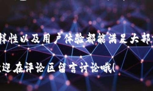   Bitpie钱包靠谱吗？专家揭秘独家秘诀！ / 

 guanjianci Bitpie钱包, 数字货币, 钱包安全 /guanjianci 

引言
说真的，随着数字货币的火热，越来越多的钱包应运而生，其中Bitpie钱包引起了不少人的关注。但是，这款钱包究竟是否靠谱呢？今天，我们就从安全性、功能性、用户体验等多个方面来深入探讨一下，看看Bitpie钱包是否值得信赖。

一、Bitpie钱包介绍
Bitpie钱包是一款以安全、便捷为核心理念的数字货币钱包，它支持多种主流数字货币的存储与交易。与其他钱包不同的是，Bitpie强调了用户的隐私保护和资产安全。那它的功能到底有哪些呢？我们一个一个来看！

二、安全性
在选择一款数字货币钱包时，安全性绝对是首要考虑的因素。Bitpie钱包采用了多重安全机制，包括冷储存和多重签名等技术，极大程度地降低了用户资产被盗的风险。不得不说，这一点真的是为用户提供了一层保护。

而且，Bitpie钱包的私钥是由用户自己掌控的，这意味着用户无需信任第三方。你知道的，在数字货币的世界里，安全问题常常是人们最担心的。Bitpie在这方面做得相当不错，给用户带来了更多的安心。

三、功能多样性
我们常说，功能越多越能满足不同用户的需求。Bitpie钱包不仅支持多种数字货币的存储，还有快捷的交易功能，用户可以轻松进行转账、交换等操作。此外，它还支持DApp（去中心化应用），这对于喜欢尝试新事物的用户来说，无疑是一大亮点！

还有一个小细节不得不提，就是Bitpie钱包的界面设计相对简单明了，用户可以很快上手，尤其是对于一些刚入门的新用户，这点真的是太友好了。

四、用户体验
如果钱包的用户体验不好，再多的功能也没啥用。Bitpie钱包在这一点上还是很不错的。操作流程简单，用户反馈也相对积极。很多人表示，使用Bitpie钱包的过程中没有遇到太大的困难，提现快速且稳定，这一点非常加分。

当然，用户体验也是个体差异化的，大家反馈的一些小问题，比如客服响应速度慢等，可能在某些时段会被用户提到，不过整体来看，还是一款值得尝试的钱包。

五、社区口碑
最后，我们再来看一下Bitpie在社区中的口碑。当一款产品获得用户认可的时候，它的生命力就能被延续很久。Bitpie钱包的出现让不少用户看到了一些新玩法，尤其是在新手教学和社区活动方面做得挺不错的，用户活跃度高，为钱包的推广也助力不少。

总结
经过上述种种分析，我们可以得出一个结论：Bitpie钱包是一款相对靠谱的数字货币钱包。它的安全性保障、功能多样性以及用户体验都能满足大部分用户的需求。当然，数字货币投资有风险，使用任何钱包都应谨慎，大家在选择钱包时要根据自己的需求做出判断。

希望以上的内容可以帮助到那些在选择钱包的过程中感到迷茫的小伙伴们！如果还有其他疑问或更深入的问题，欢迎在评论区留言讨论哦！