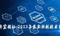 区块链专家揭秘：2023年最新科技技术独家秘诀