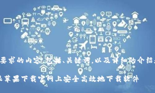 下面是您所要求的内容，包括、关键词，以及详细的介绍和相关问题。

如何在b特派苹果下载官网上安全高效地下载软件