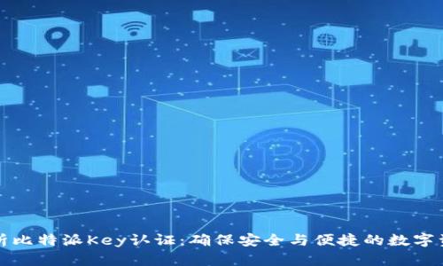 全面解析比特派Key认证：确保安全与便捷的数字资产管理