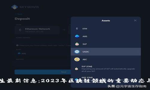 区块链先生最新信息：2023年区块链领域的重要动态与趋势解析