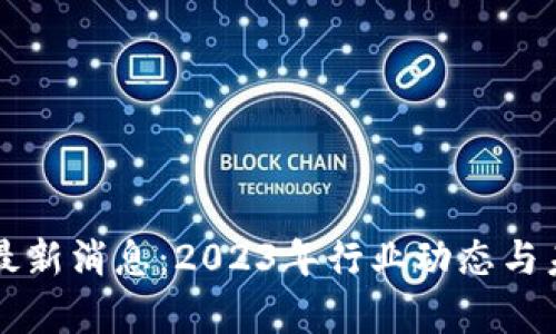 卓越区块链最新消息：2023年行业动态与未来发展前景