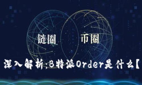 深入解析：B特派Order是什么？