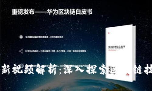 互联网区块链最新视频解析：深入探索区块链技术的未来与应用
