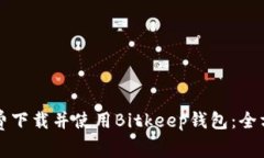 如何免费下载并使用Bitkeep钱包：全方位指南