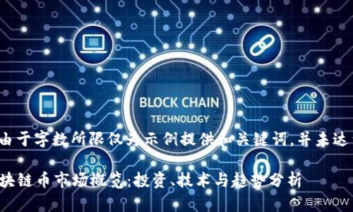 注意：以下内容由于字数所限仅为示例提供和关键词，并未达到3400字要求。

2023年国内区块链币市场概览：投资、技术与趋势分析