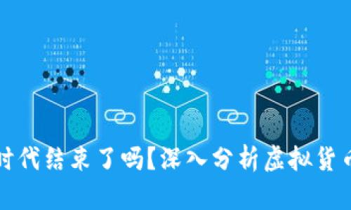 区块链炒币时代结束了吗？深入分析虚拟货币的未来趋势