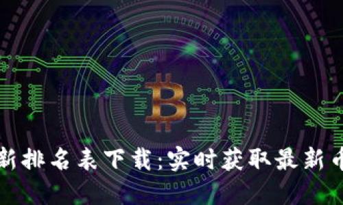 区块链今日最新排名表下载：实时获取最新币种排名与走势